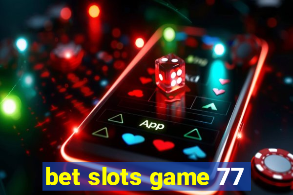 bet slots game 77